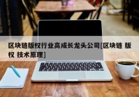 区块链版权行业高成长龙头公司[区块链 版权 技术原理]